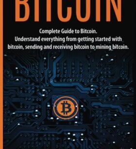 Bitcoin: Complete Guide To Bitcoin. Understand everything from getting started with bitcoin, sending and receiving bitcoin to mining bitcoin.