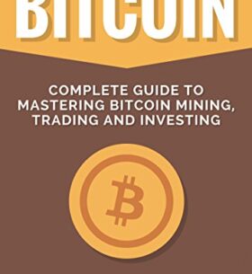 Bitcoin: Complete Guide to Mastering Bitcoin Mining, Trading, and Investing (English Edition)