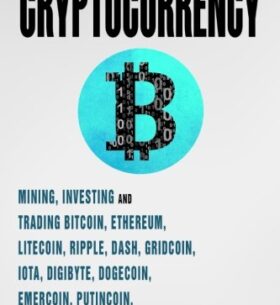 Cryptocurrency: Mining, Investing and Trading in Blockchain, including Bitcoin, Ethereum, Litecoin, Ripple, Dash, Dogecoin, Emercoin, Putincoin, Auroracoin and others (Fintech)