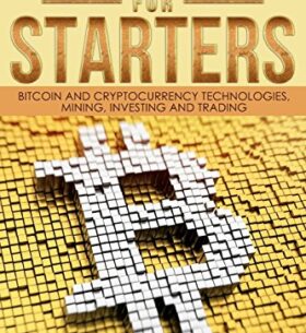 Mastering Bitcoin for Starters: Bitcoin and Cryptocurrency Technologies, Mining, Investing and Trading – Bitcoin Book 1, Blockchain, Wallet, Business